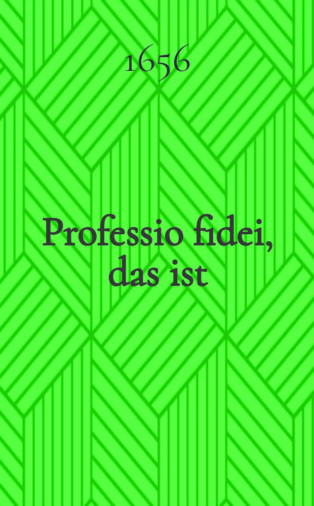 Professio fidei, das ist : Offentliche Bekandtnuß deß wahren und Catholischen Römischen, allein seeligmachenden Glaubens der ... Königin Christinæ, Königin in Schweden etc
