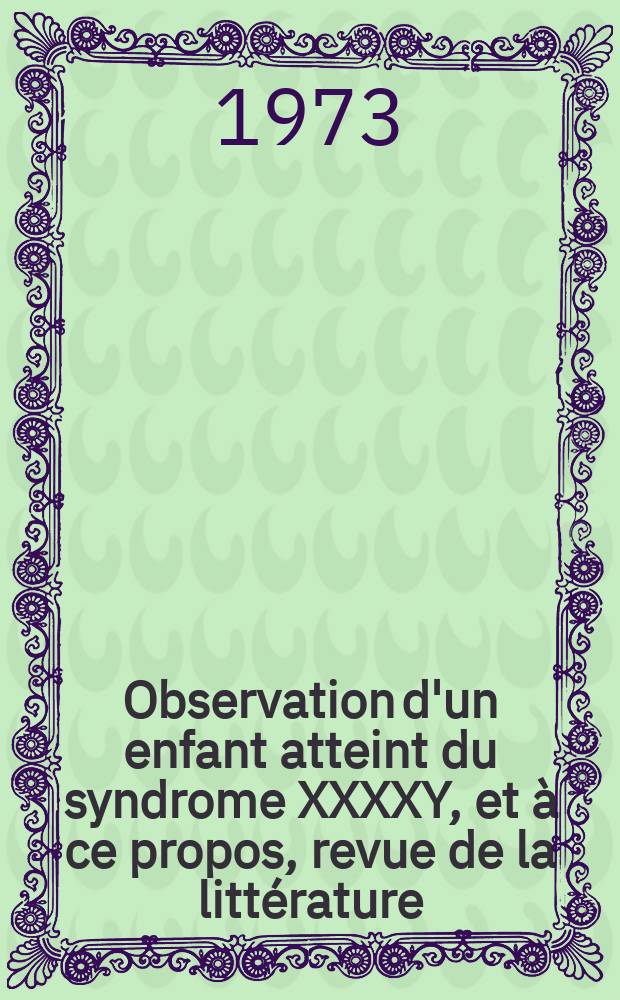 Observation d'un enfant atteint du syndrome XXXXY, et à ce propos, revue de la littérature : Thèse ..