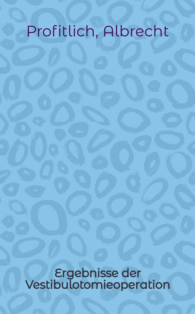 Ergebnisse der Vestibulotomieoperation : Inaug.-Diss. ... der ... Med. Fakultät der Rheinischen ... Univ. zu Bonn
