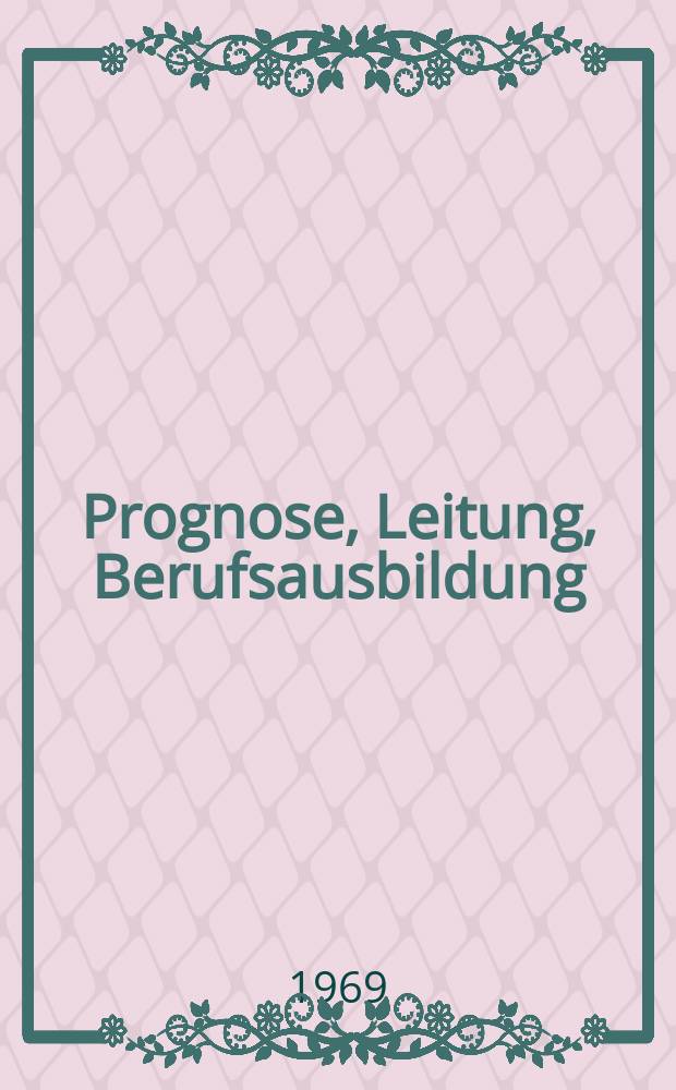 Prognose, Leitung, Berufsausbildung : Ergebnisse, Erfahrungen und Probleme bei der Verwirklichung der Grundsätze für die Berufsausbildung