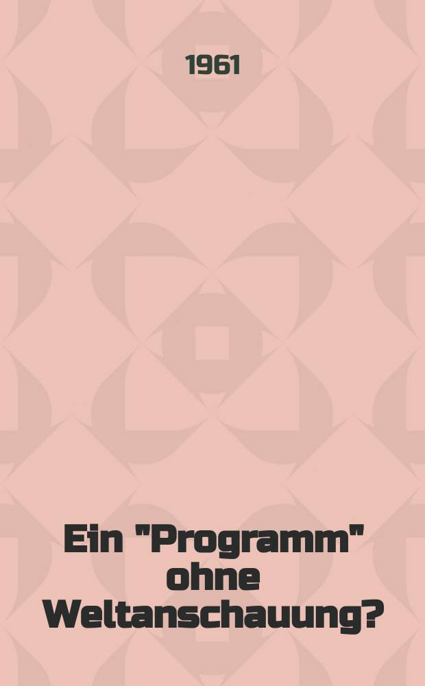 Ein "Programm" ohne Weltanschauung? : Gegen die philosophischen Grundlagen des SPD-Grundsatzprogramms von Godesberg