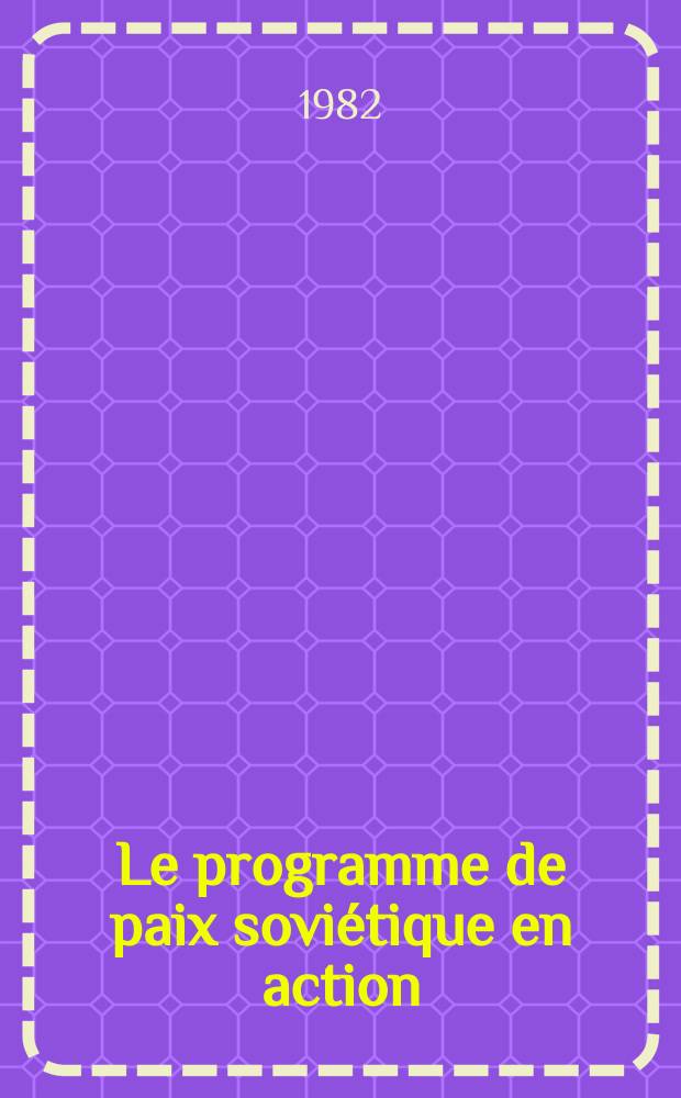 Le programme de paix soviétique en action : Les initiatives de politique extérieure de l'U.R.S.S. après le XXVI-e Congr. du P.C.U.S
