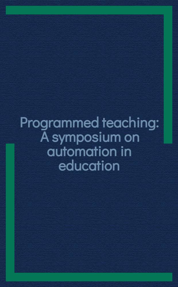 Programmed teaching : A symposium on automation in education