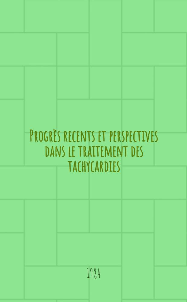Progrès recents et perspectives dans le traitement des tachycardies = Recent advances and perspectives in therapy of tachycardias