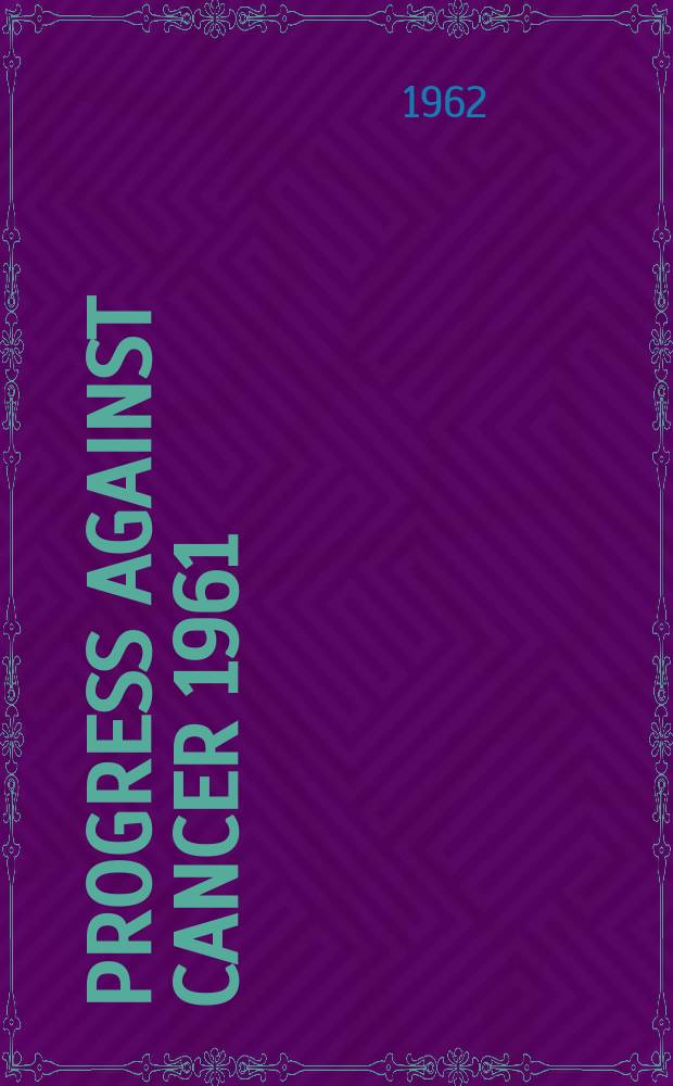 Progress against cancer 1961 : Research and related programs conducted and supported by the Public health service