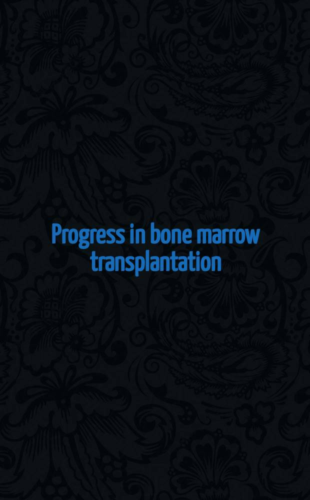 Progress in bone marrow transplantation : Proc. of the Fourth Intern. UCLA symp. on bone marrow transplantation held in Keystone (Colo), Apr. 13-18, 1986