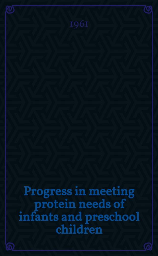 Progress in meeting protein needs of infants and preschool children : Proceedings of an International conference held in Washington, D. C. August 21-24, 1960 under the auspices of the Committee on protein malnutrition, food and nutrition board and the Nutrition study section, National inst. of health