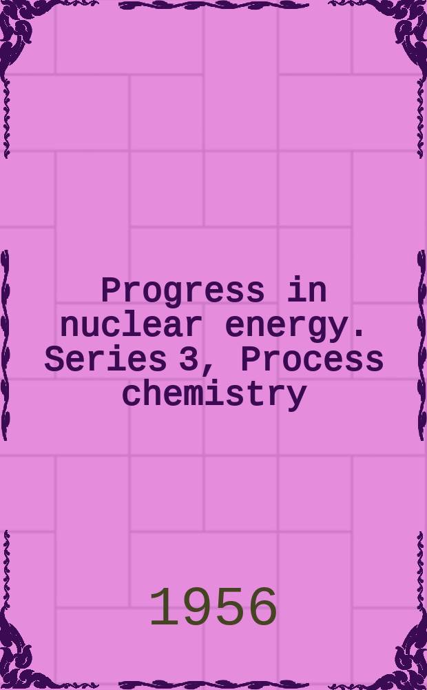 Progress in nuclear energy. Series 3, Process chemistry : Vol. 1-3