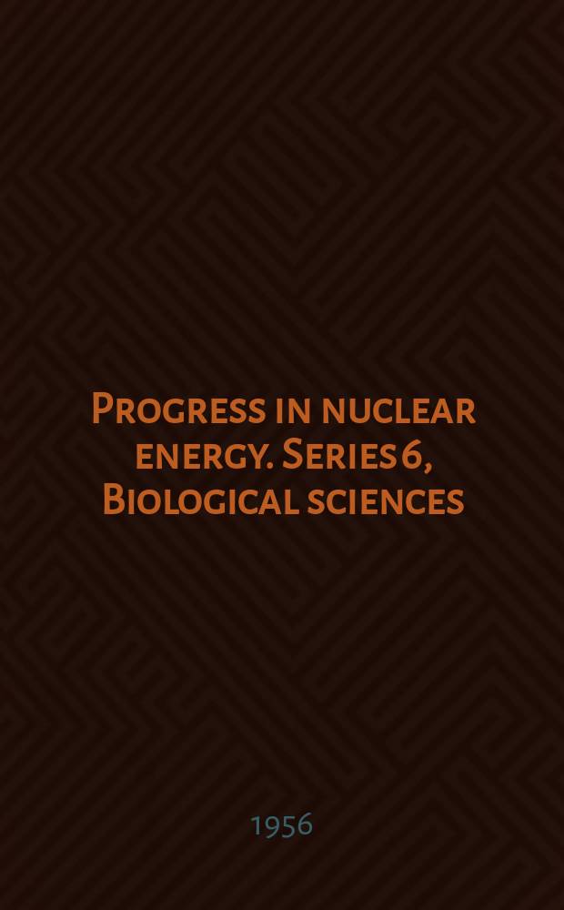Progress in nuclear energy. Series 6, Biological sciences : Vol. 1-2