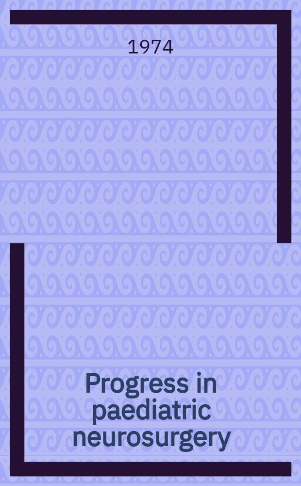 Progress in paediatric neurosurgery : Proceedings of the 3d European congr. of paediatric neurosurgery in Göttingen, Sept. 3-7, 1972 : With 103 orig. articles