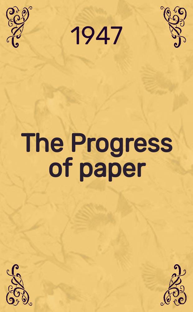 The Progress of paper : With particular emphasis on the remarkable industrial development in the past 75 years and the part that Paper trade journal has been privileged to share in that development