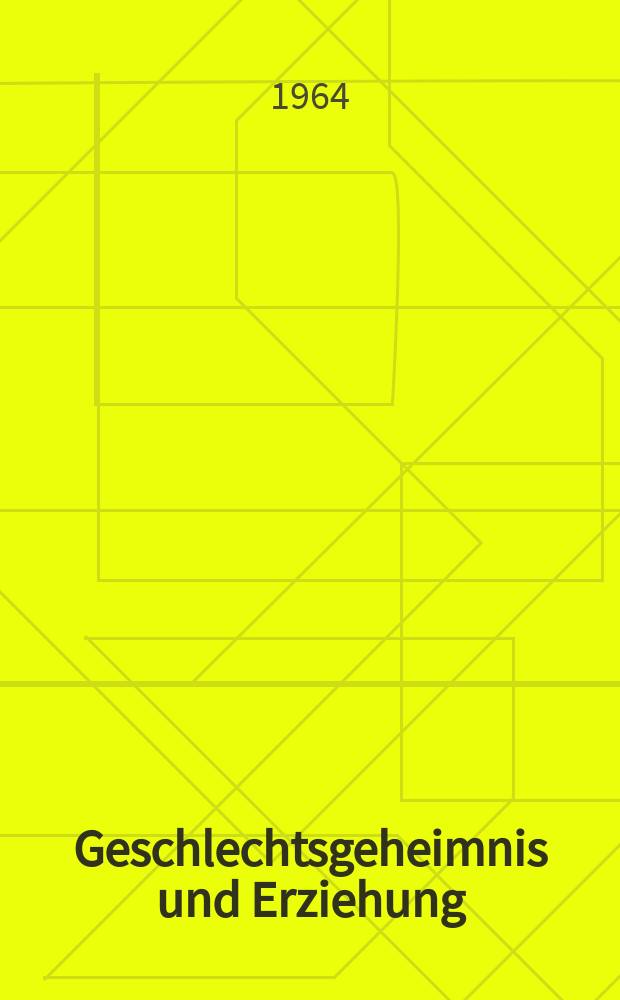 Geschlechtsgeheimnis und Erziehung : Psychologie und Anthropologie der Geschlechter als Grundlage einer modernen Sexualpädagogik