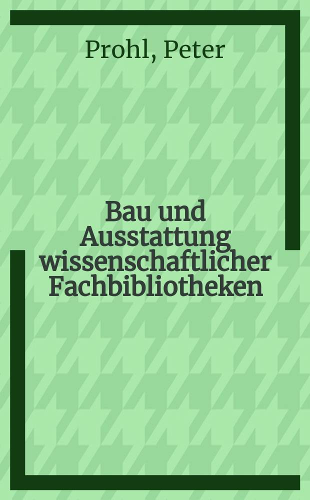 Bau und Ausstattung wissenschaftlicher Fachbibliotheken : Grundlagen und Richtwerte