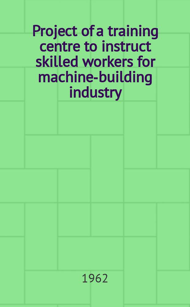 Project of a training centre to instruct skilled workers for machine-building industry : Number of trainees 400