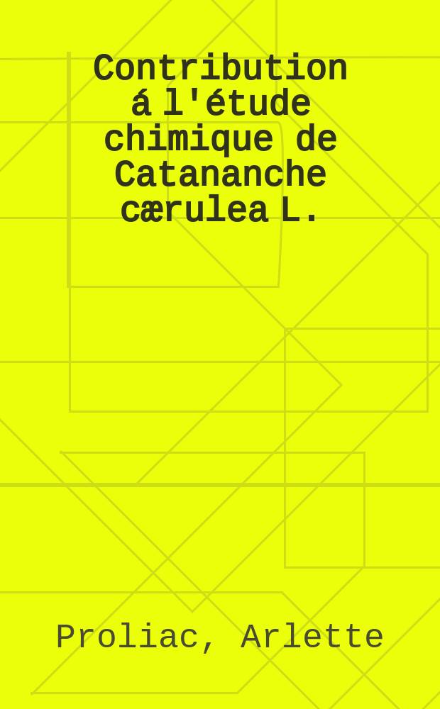 Contribution á l'étude chimique de Catananche cærulea L. (composées) : Thèse ..