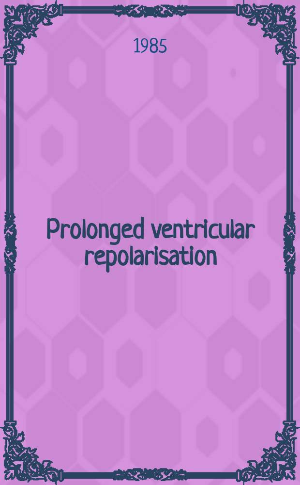 Prolonged ventricular repolarisation : Benefits a. drawbacks