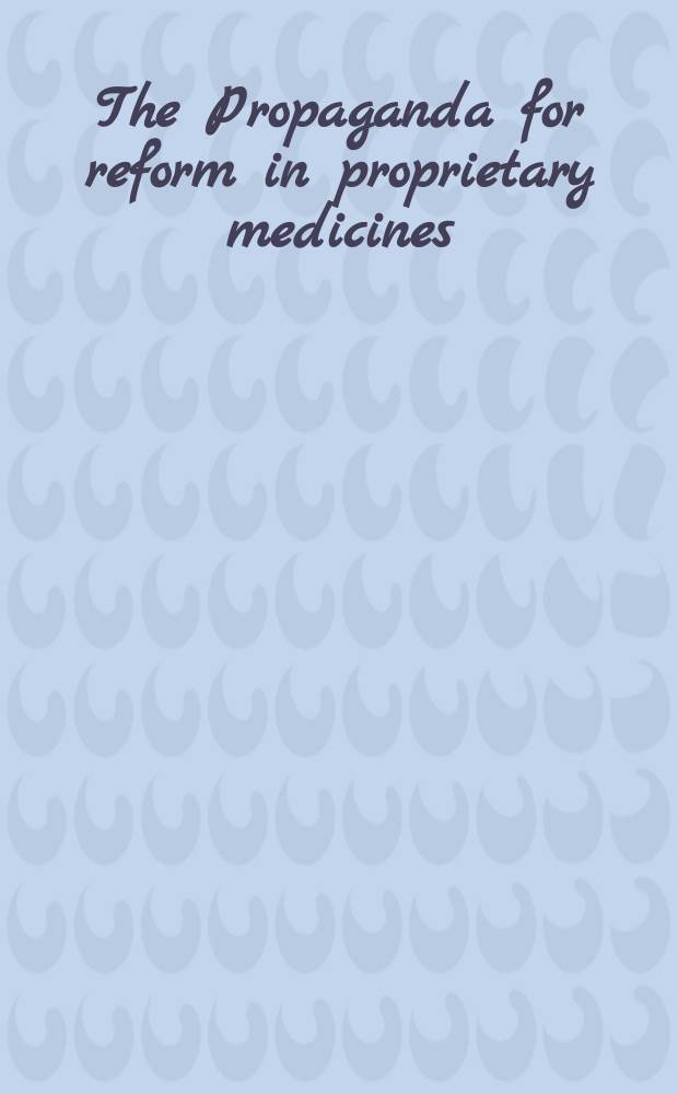 The Propaganda for reform in proprietary medicines : Vol. 1-2
