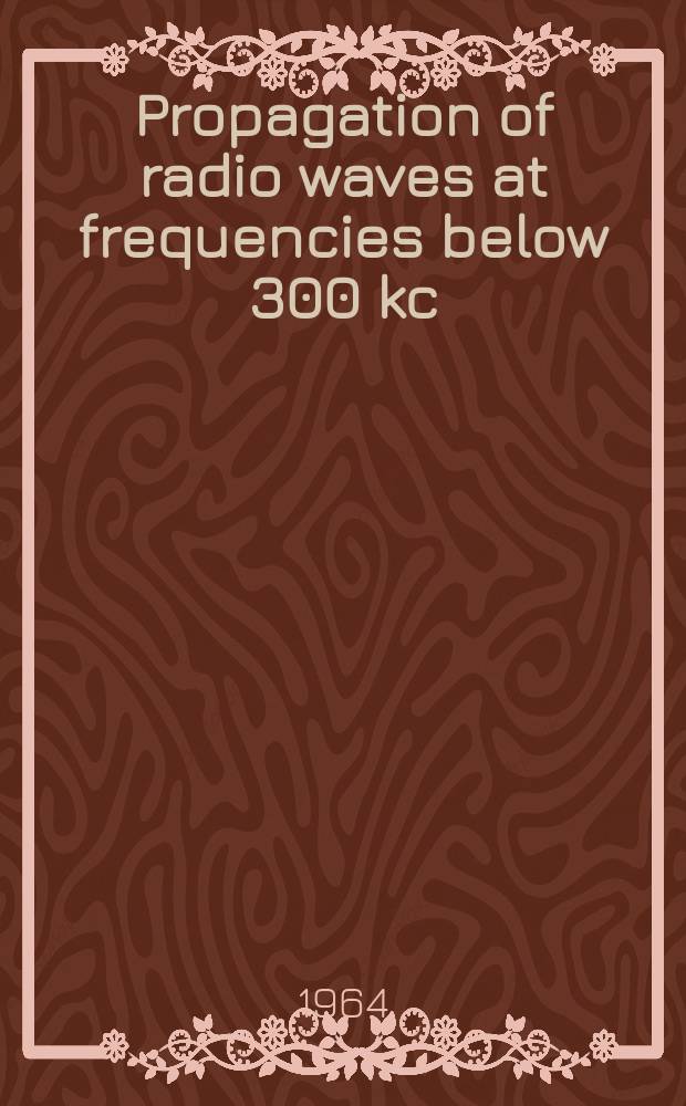 Propagation of radio waves at frequencies below 300 kc/s : Proceedings of the Seventh Meeting of the AGARD, Ionospheric research com., Munich 1962