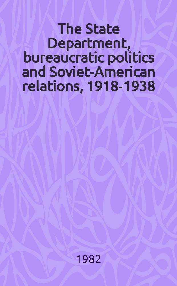 The State Department, bureaucratic politics and Soviet-American relations, 1918-1938 : A diss