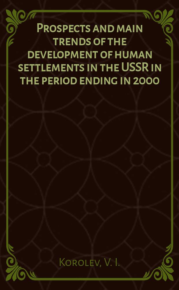Prospects and main trends of the development of human settlements in the USSR in the period ending in 2000 : Nat. actions a. intern. co-operation in the field of human settlements : Rep. to the 10th Sess. of the UN Commiss. for human settlements (HABITAT)