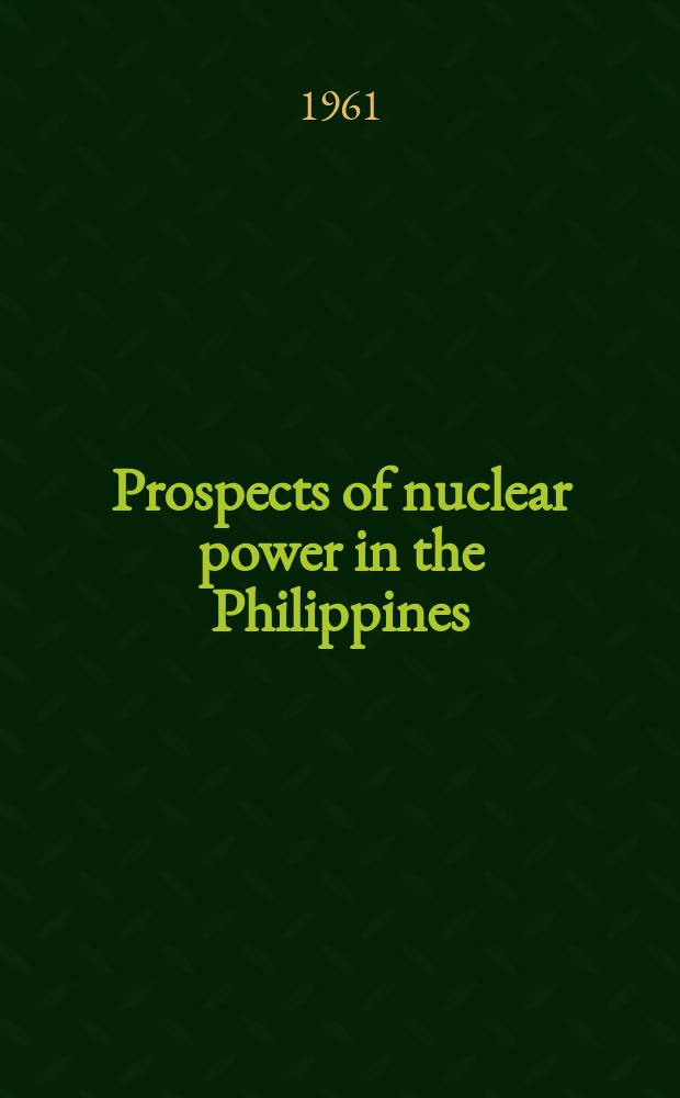Prospects of nuclear power in the Philippines : Report of a Mission sent to the Philippines by the International atomic energy agency