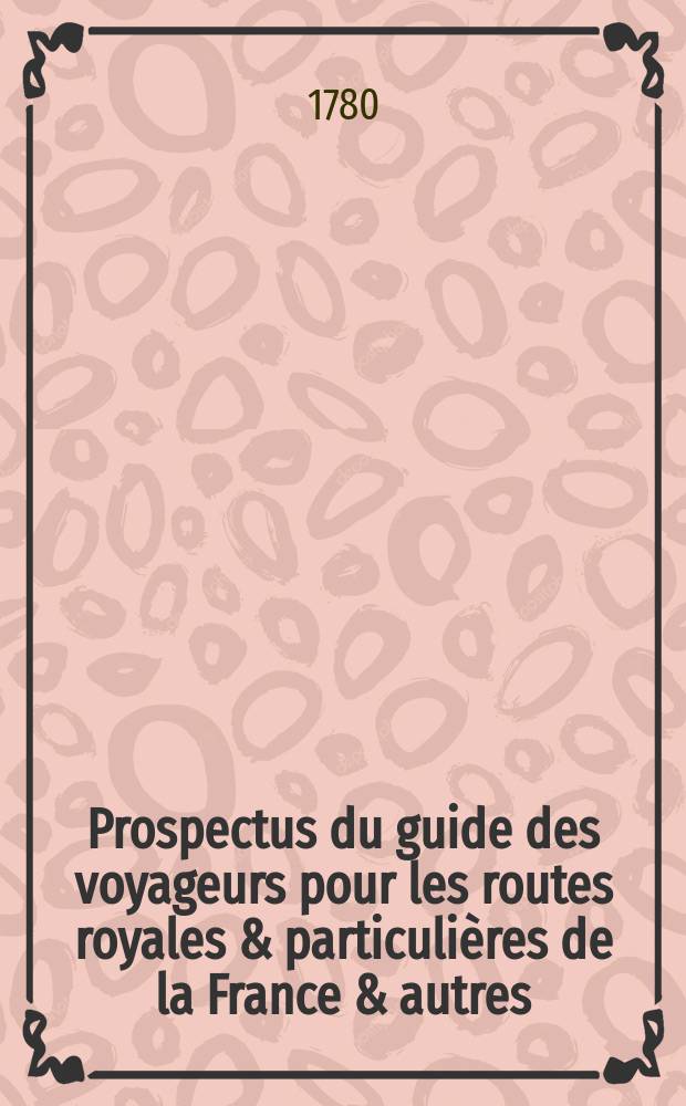 Prospectus du guide des voyageurs pour les routes royales & particulières de la France & autres