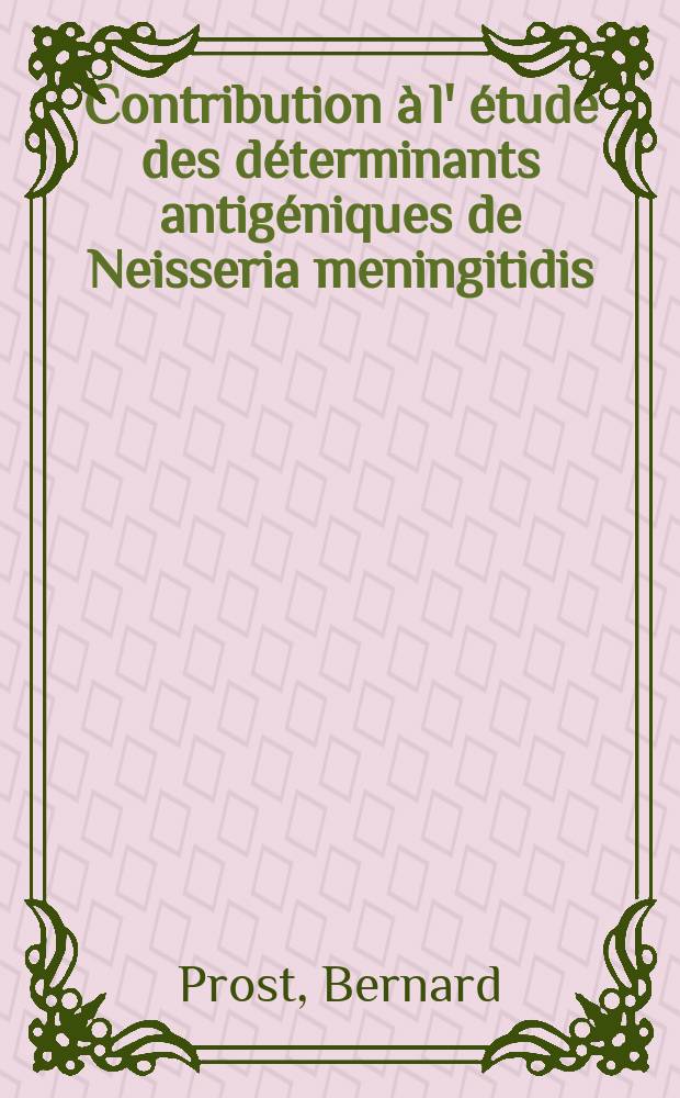 Contribution à l' étude des déterminants antigéniques de Neisseria meningitidis : Les polyosides spécifiques de type immunologique : Thèse ..