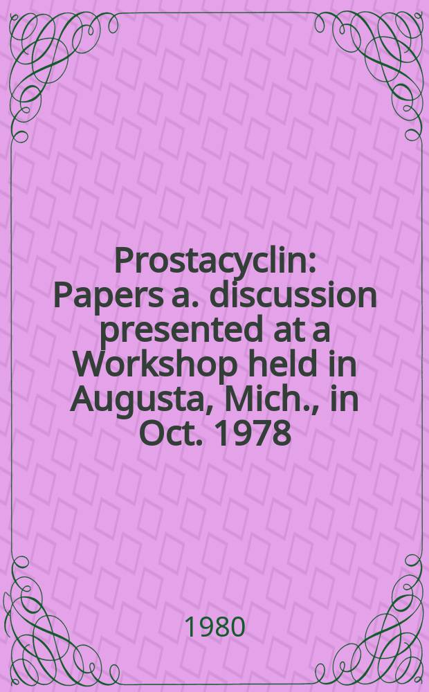 Prostacyclin : Papers a. discussion presented at a Workshop held in Augusta, Mich., in Oct. 1978