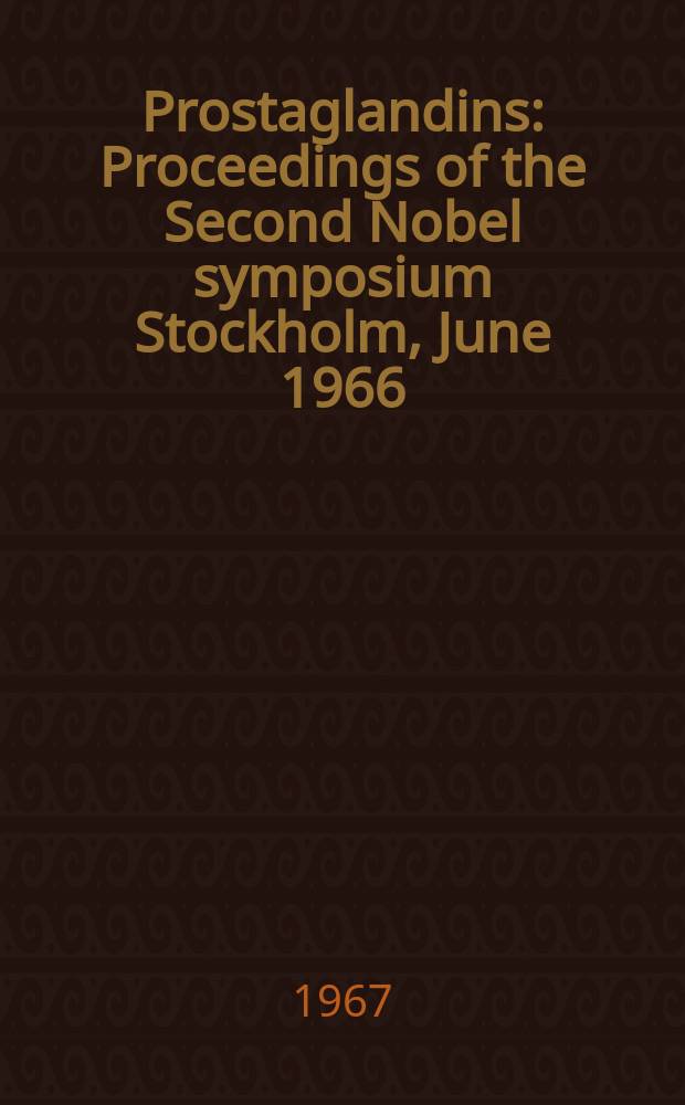 Prostaglandins : Proceedings of the Second Nobel symposium Stockholm, June 1966
