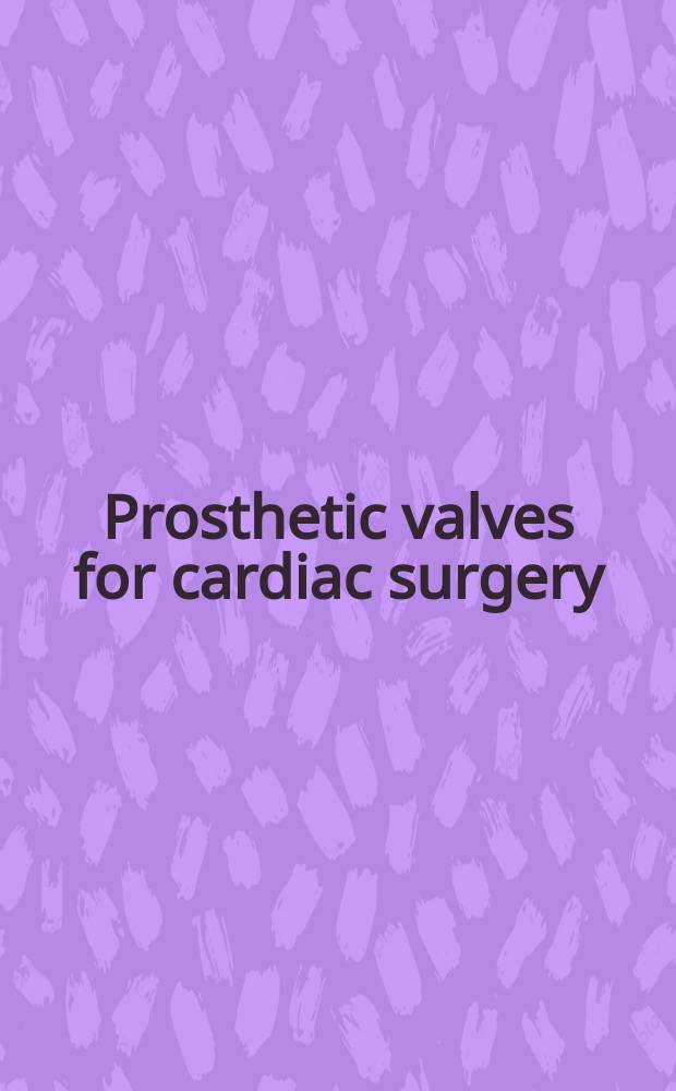 Prosthetic valves for cardiac surgery : Proceedings of the Conference on prosthetic valves for cardiac surgery ... held ... in Chicago, Ill., Sept. 9th and 10th, 1960