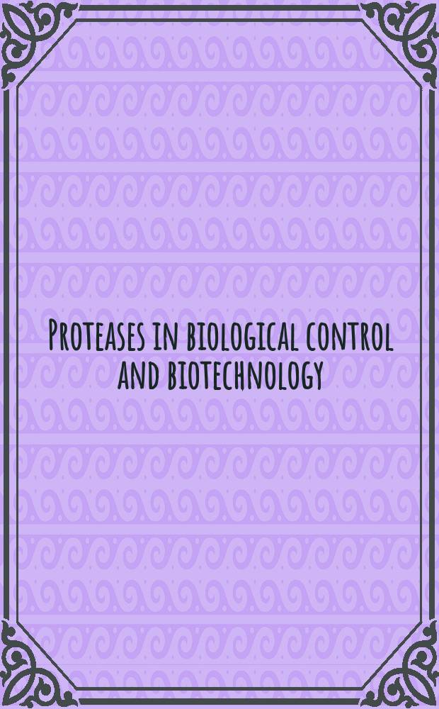 Proteases in biological control and biotechnology : Proc. of a Lilly-UCLA Symp. held in Park City, Utah, Febr. 9-15, 1986