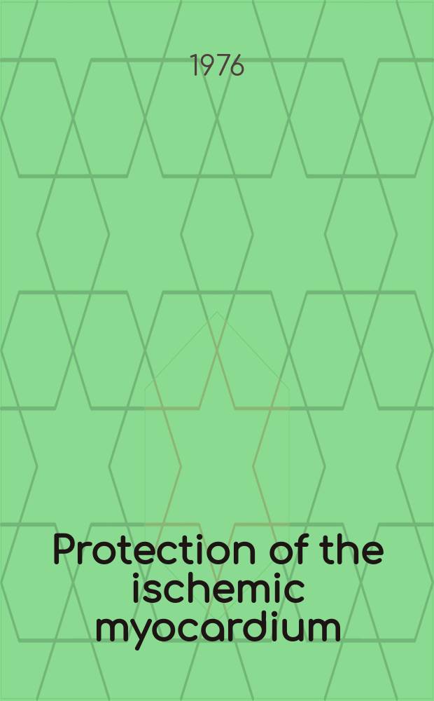 Protection of the ischemic myocardium : Proc. of a Symposium held at Brook Lodge, Augusta, Mich., Sept. 18-20, 1975