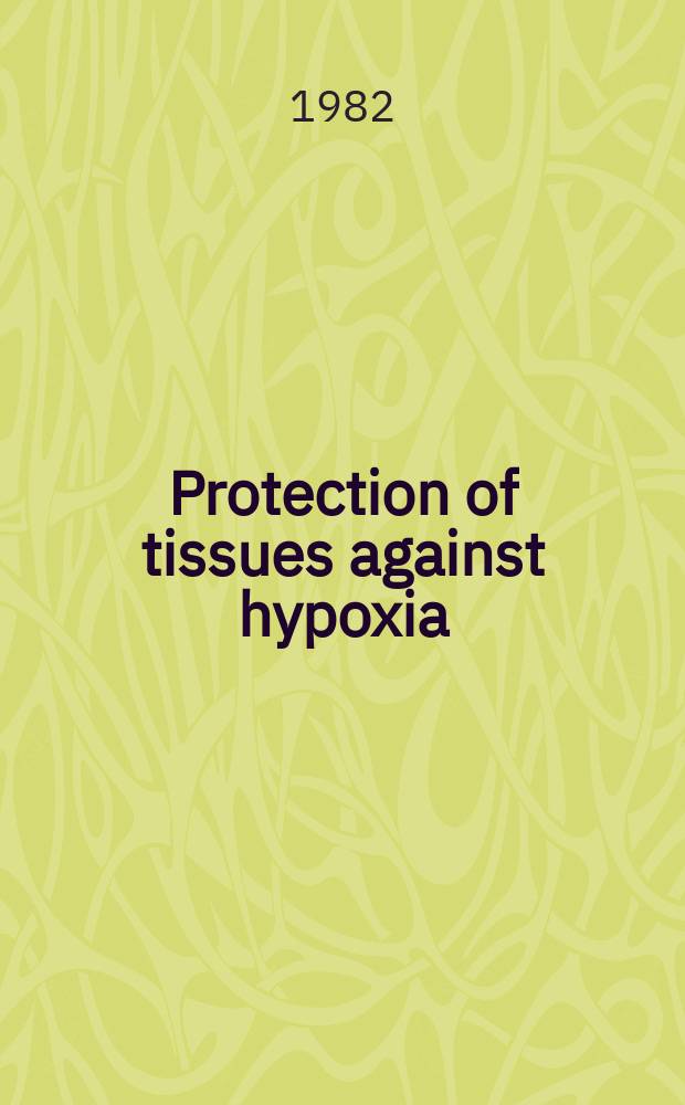 Protection of tissues against hypoxia : Proc. of an Intern. symp. on protection of tissues against hypoxia held in Beerse, Belgium, on 15-17 Sept., 1982