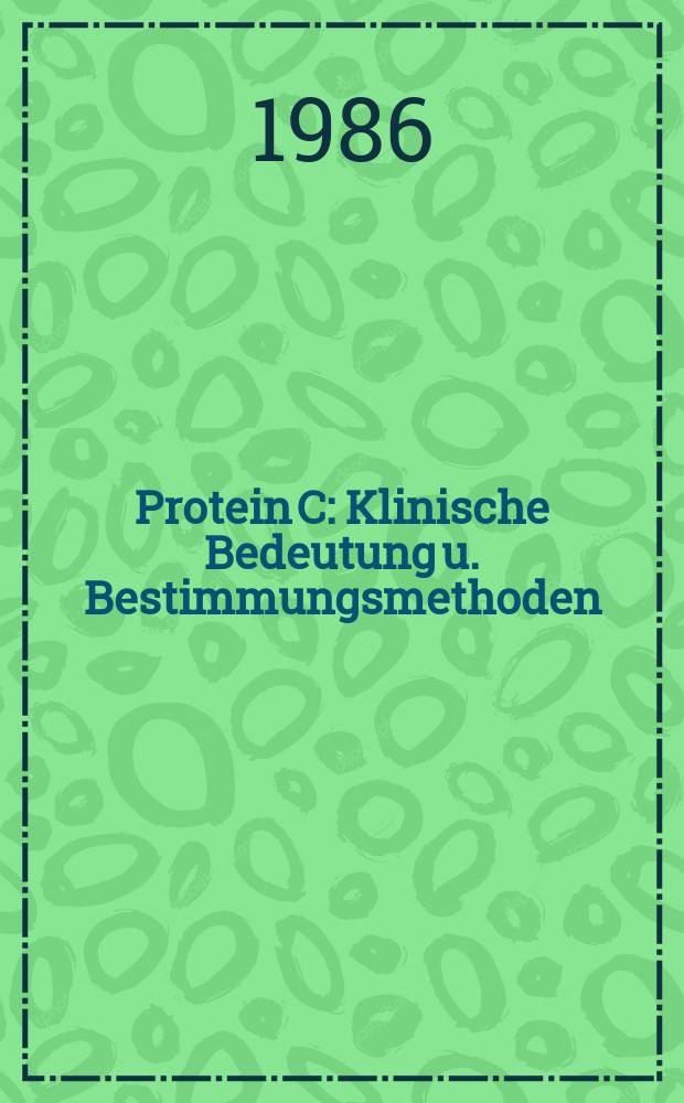 Protein C : Klinische Bedeutung u. Bestimmungsmethoden : Tagungsbericht