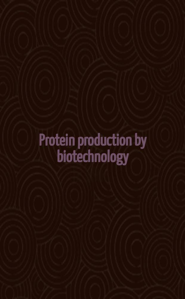Protein production by biotechnology : Based upon rev. a. expanded versions of papers presented at the Fourth annu. biotechnology symp. of the Biol. council