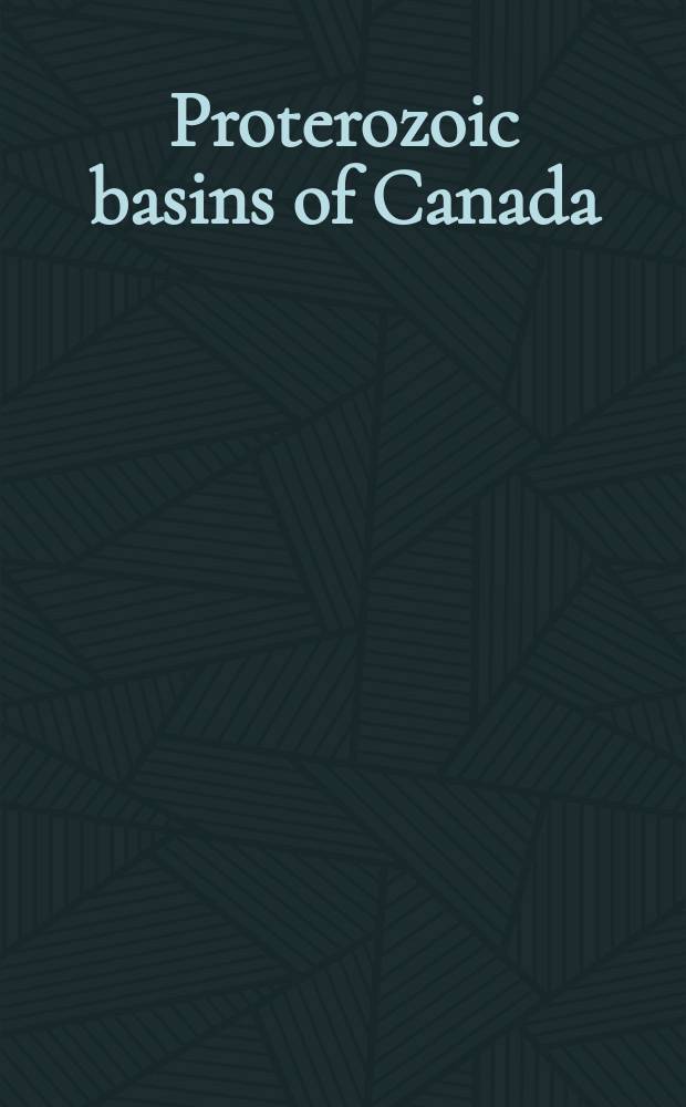 Proterozoic basins of Canada : Proc. of a symp. held in Halifax, May 1980