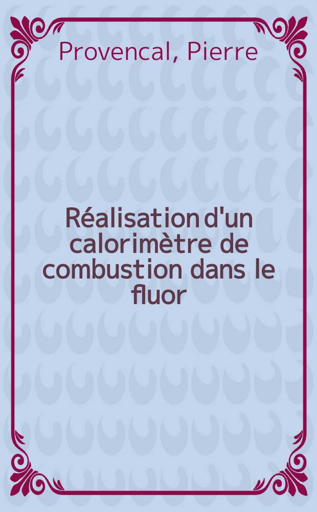 Réalisation d'un calorimètre de combustion dans le fluor : Application à la détermination des enthalpies de formation de chalcogénures de silicium : Thèse prés. devant l'Univ. Claude-Bernard, Lyon ..