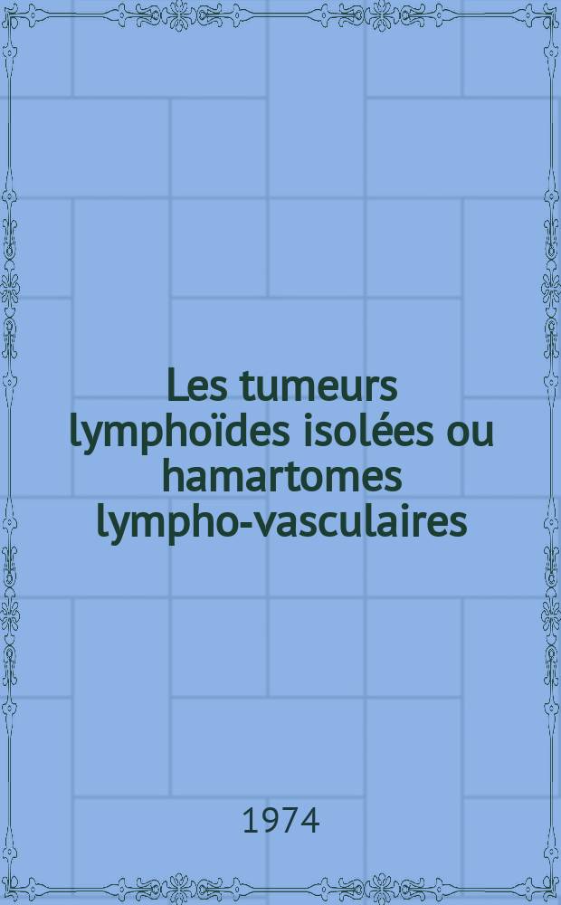 Les tumeurs lymphoïdes isolées ou hamartomes lympho-vasculaires : À propos de 3 observations : Thèse ..