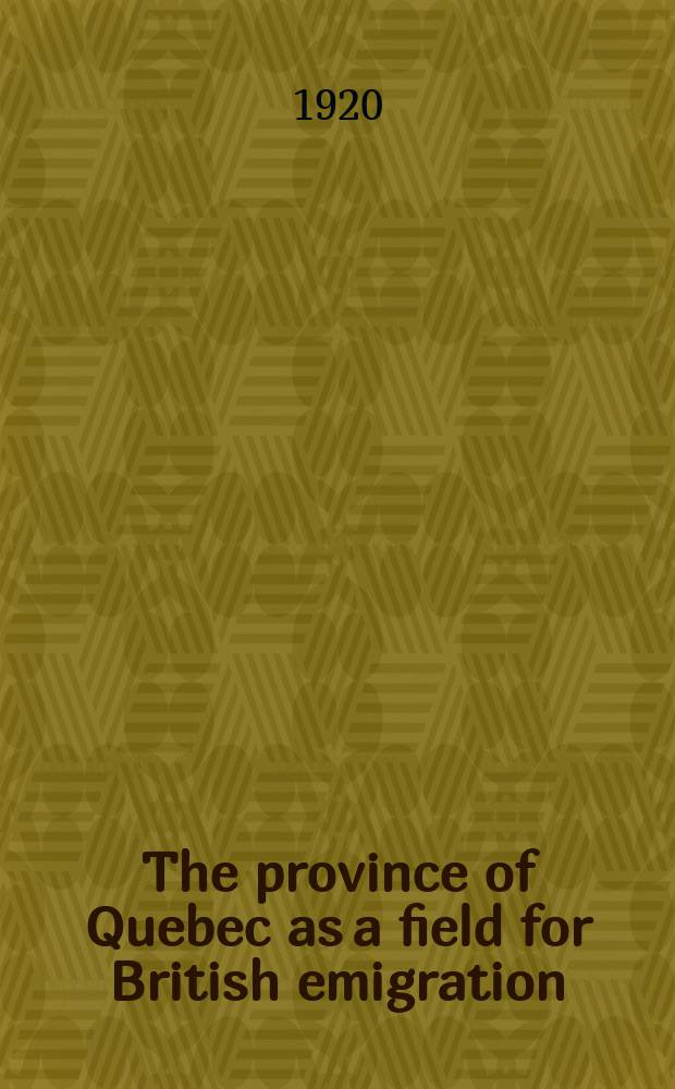 The province of Quebec as a field for British emigration : Published under the direction of the Government of the province of Quebec