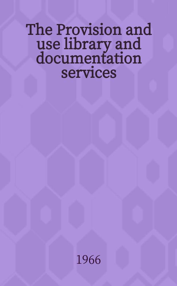The Provision and use library and documentation services : Some contributions from the univ. of Sheffield postgraduate school of librarianship