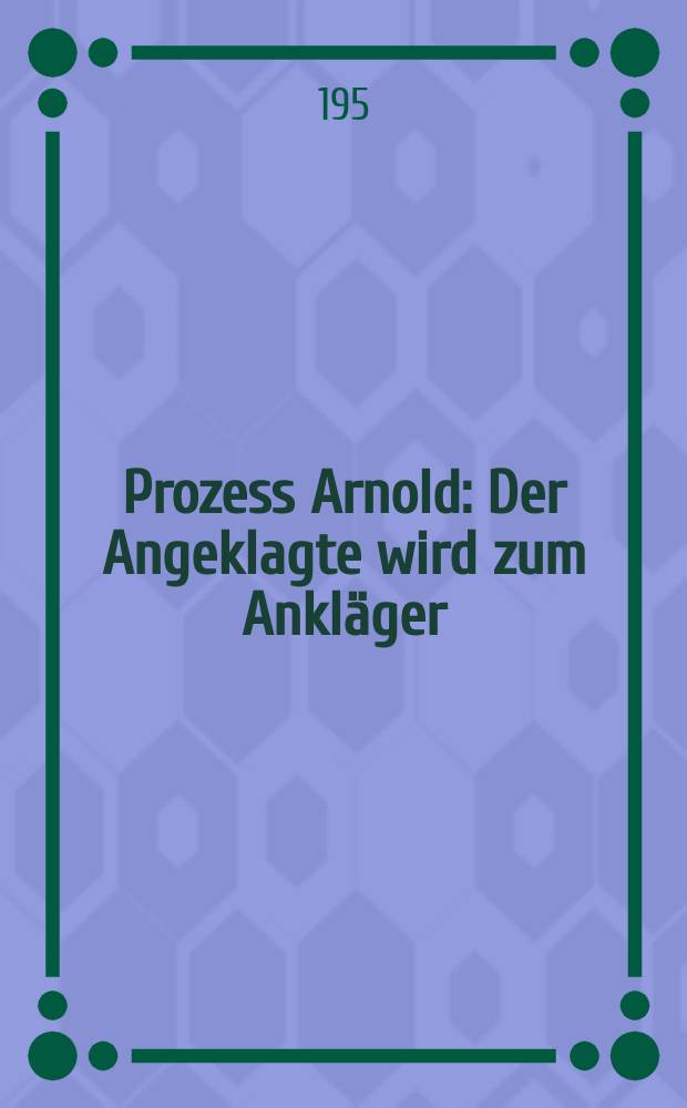 Prozess Arnold : Der Angeklagte wird zum Ankläger