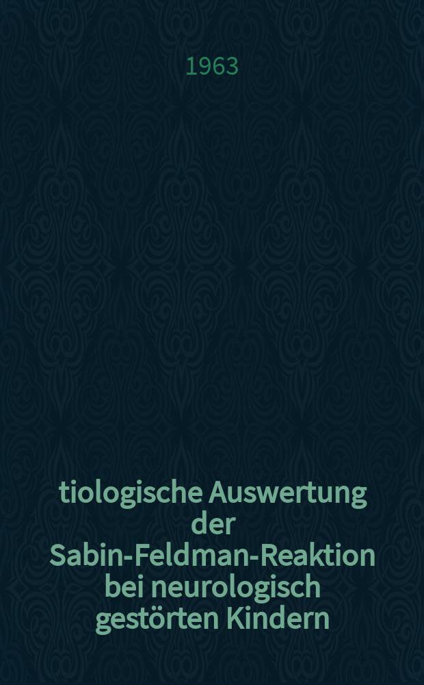 Ätiologische Auswertung der Sabin-Feldman-Reaktion bei neurologisch gestörten Kindern : Inaug.-Diss. ... der ... Univ. zu München