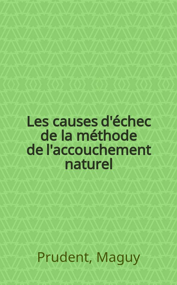 Les causes d'échec de la méthode de l'accouchement naturel : Thèse pour le doctorat en méd. (diplômes d'État)