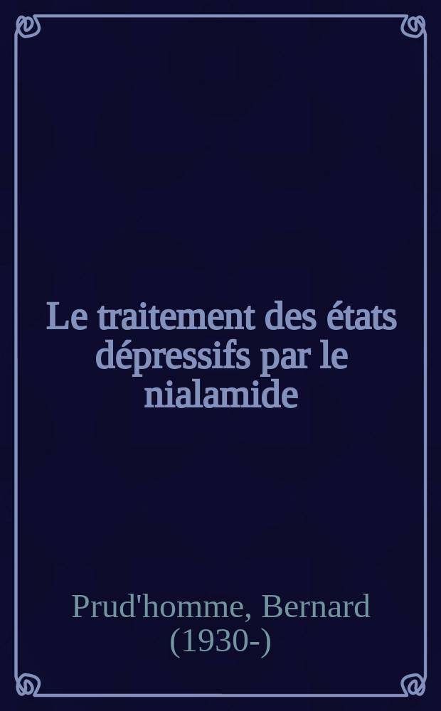 Le traitement des états dépressifs par le nialamide : Étude clinique : Tolérance biologique : Effets sur l'EEG : Thèse pour le doctorat en méd. (diplôme d'État)