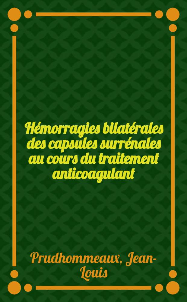 Hémorragies bilatérales des capsules surrénales au cours du traitement anticoagulant : Discussion à propos de deux observations : Thèse ..