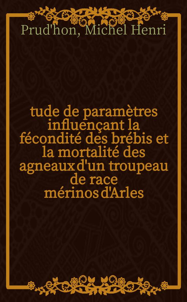 Étude de paramètres influençant la fécondité des brébis et la mortalité des agneaux d'un troupeau de race mérinos d'Arles : Thèse ..