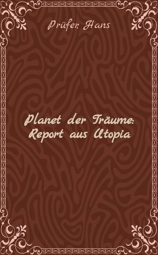 Planet der Träume : Report aus Utopia : Zukunftsroman