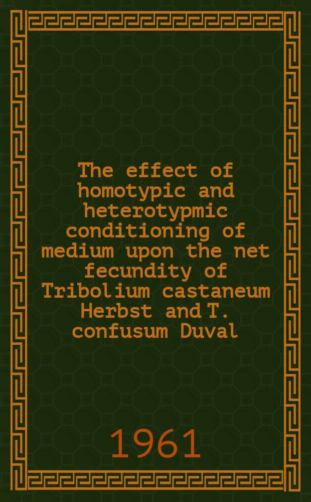 The effect of homotypic and heterotypmic conditioning of medium upon the net fecundity of Tribolium castaneum Herbst and T. confusum Duval