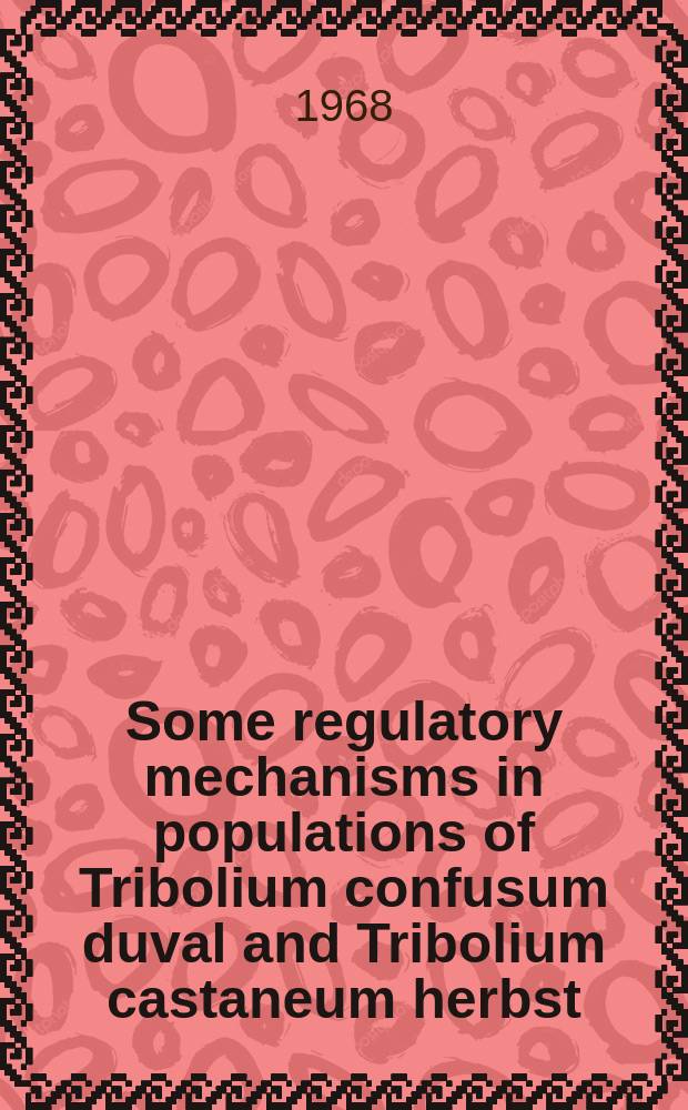 Some regulatory mechanisms in populations of Tribolium confusum duval and Tribolium castaneum herbst