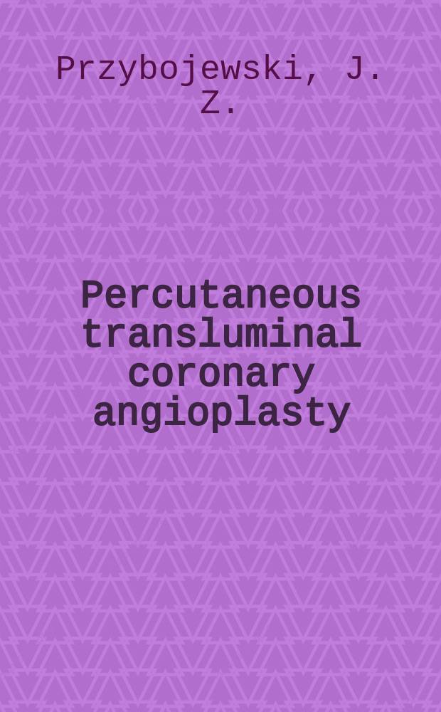 Percutaneous transluminal coronary angioplasty : A rev. of the lit